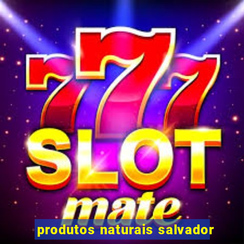 produtos naturais salvador